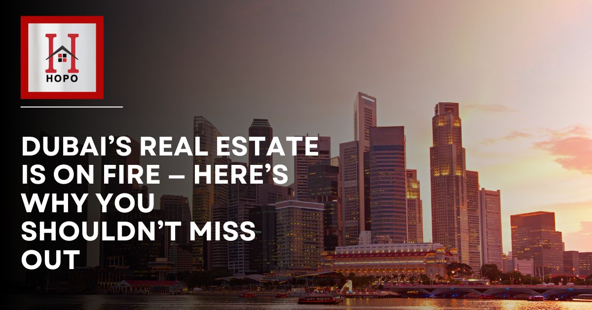 Dubai’s Real Estate Is on Fire — Here’s Why You Shouldn’t Miss Out