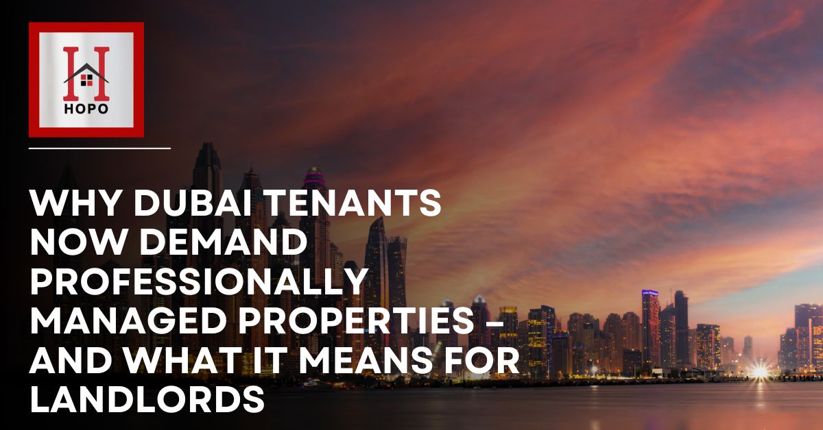 Why Dubai Tenants Now Demand Professionally Managed Properties – And What It Means for Landlords