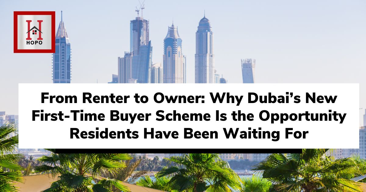 From Renter to Owner: Why Dubai’s New First-Time Buyer Scheme Is the Opportunity Residents Have Been Waiting For