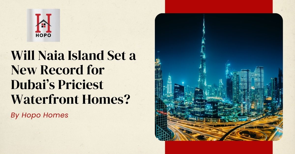 Will Naia Island Set a New Record for Dubai’s Priciest Waterfront Homes?